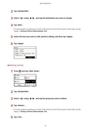 Page 792Tap.3Selectusing/,andtapthedestinationyouwanttochange.4Tap.
	If a screen appears prompting you to enter a PIN, enter the correct PIN using the numeric keys, and tap
. 
SettingaPINforAddressBook(P.415)
5Selecttheitemyouwanttoedit,performediting,andthentap.6Tap.
	C Deleting a Group
1Pressandtap.2Tap.3Selectusing/,andtapthegroupyouwanttodelete.4Tap.
	
If a screen appears prompting you to enter a PIN, enter the correct PIN using the numeric keys, and tap
....