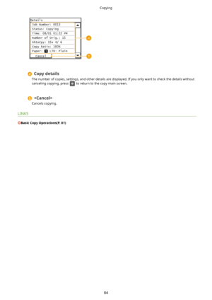 Page 92Copydetails
The number of copies, settings, and other details are displayed. If you only want to check the details without canceling copying, press 
 to return to the copy main screen.

Cancels copying.
LINKS
BasicCopyOperations(P.81)
Copying
84    