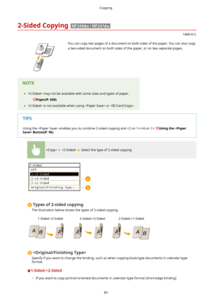 Page 992-SidedCopying
1469-01L
 You can copy two pages of a document on both sides of the paper. You can also copy
a two-sided document on both sides of the paper, or on two separate pages.	  may not be available with some sizes and types of paper.
Paper(P.650)
	  is not available when using  or .
Using the  enables you to combine 2-sided copying and /: UsingtheButton(P.96)
    Select the type of 2-sided copying
Typesof2-sidedcopying
The illustration below shows the types of 2-sided copying....