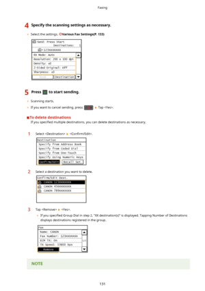 Page 1394Specifythescanningsettingsasnecessary.
	Select the settings. VariousFaxSettings(P.133)
5Presstostartsending.
	Scanning starts.
	 If you want to cancel sending, press 
  Tap .
Todeletedestinations
If you  speci4ed  multiple destinations, you can delete destinations as necessary.
1Select   Con4rm/Edit!.2Select a destination you want to delete.3Tap   .
	 If you  speci4ed  Group Dial in step 2, "XX destination(s)" is displayed. Tapping Number of Destinations
displays...
