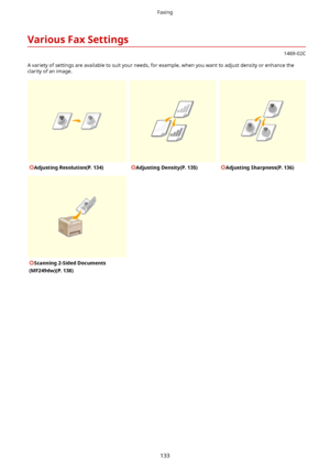Page 141VariousFaxSettings
1469-02C
A variety of settings are available to suit your needs, for example, when you want to adjust density or enhance the
clarity of an image.
AdjustingResolution(P.134)AdjustingDensity(P.135)AdjustingSharpness(P.136)Scanning2-SidedDocuments
(MF249dw)(P.138)
Faxing
133             