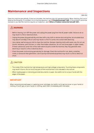 Page 17MaintenanceandInspections
1469-004
Clean this machine periodically. If dust accumulates, the machine may not operate properly. When cleaning, be sure to
observe the following. If a problem occurs during operation, see 
Troubleshooting(P.540) . If the problem cannot be
resolved or you feel the machine requires an inspection, see 
WhenaProblemCannotBeSolved(P.587) .
	Before cleaning, turn OFF the power and unplug the power plug from the AC power outlet. Failure to do so
may result in a  4re or...