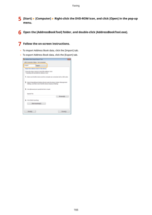 Page 1745[Start@[Computer@Right-clicktheDVD-ROMicon,andclick[Open@inthepop-up
menu.6Openthe[AddressBookTool@folder,anddouble-click[AddressBookTool.exe@.7Followtheon-screeninstructions.
	 To import Address Book data, click the [Import] tab.
	 To export Address Book data, click the [Export] tab.
Faxing
166 