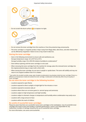 Page 19	Do not scratch the drum surface () or expose it to light.
	Do not remove the toner cartridge from this machine or from the protective bag unnecessarily.
	 The toner cartridge is a magnetic product. Keep it away from  5oppy disks, disk drives, and other devices that
can be affected by magnetism. Failure to do so may result in data loss.
Storingthetonercartridge 	 Store in the following environment to ensure safe and satisfactory use.
Storage temperature range: 32 to 95rF (0 to 35rC)
Storage...