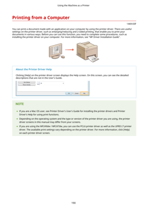 Page 198PrintingfromaComputer
1469-03F
You can print a document made with an application on your computer by using the printer driver. There are useful settings on the printer driver, such as enlarging/reducing and 2-sided printing, that enable you to print your
documents in various ways. Before you can use this function, you need to complete some procedures, such as installing the printer driver on your computer. For more information, see "MF Driver Installation Guide"....
