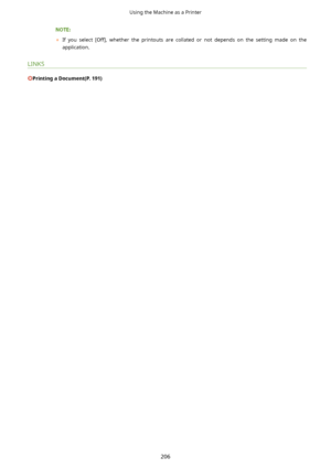 Page 214	If  you  select  [Off],  whether  the  printouts  are  collated  or  not  depends  on  the  setting  made  on  the
application.
LINKS
PrintingaDocument(P.191)
Using the Machine as a Printer
206    