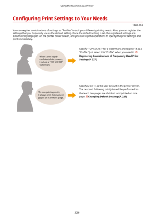 Page 234Con4gurLngPrintSettingstoYourNeeds
1469-0F4
You can register combinations of settings as  Pro4les to suit your different printing needs. Also, you can register the
settings that you frequently use as the default setting. Once the default setting is set, the registered settings are automatically displayed on the printer driver screen, and you can skip the operations to specify the print settings andprint immediately.
  
Specify "TOP SECRET" for a watermark and register it as a
Pro4le....