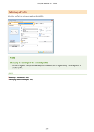 Page 236Selecting a Pro4le
Select the  pro4le that suits your needs, and click [OK].
Changingthesettingsoftheselected pro4le
	 You can change the settings of a selected  pro4le. In addition, the changed settings can be registered as
another  pro4le.
LINKS
PrintingaDocument(P.191)
ChangingDefaultSettings(P.229)
Using the Machine as a Printer
228       