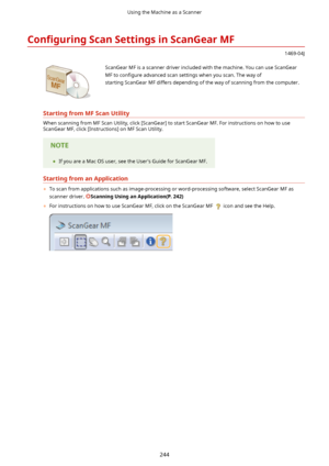 Page 252Con4gurLngScanSettingsinScanGearMF
1469-04J
 ScanGear MF is a scanner driver included with the machine. You can use ScanGear
MF to  con4gure  advanced scan settings when you scan. The way of
starting ScanGear MF differs depending of the way of scanning from the computer.
StartingfromMFScanUtility
When scanning from MF Scan Utility, click [ScanGear] to start ScanGear MF. For instructions on how to use ScanGear MF, click [Instructions] on MF Scan Utility.
	 If you are a Mac OS user, see the...