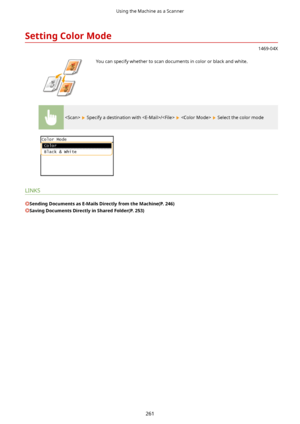 Page 269SettingColorMode
1469-04X
 You can specify whether to scan documents in color or black and white.
  Specify a destination with /    Select the color mode
LINKS
SendingDocumentsasE-MailsDirectlyfromtheMachine(P.246)
SavingDocumentsDirectlyinSharedFolder(P.253)
Using the Machine as a Scanner
261       