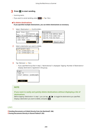 Page 2883Presstostartsending.
	Scanning starts.
	 If you want to cancel sending, press 
  Tap .
Todeletedestinations
Ifyou specL4ed multipledestinations,youcandeletedestinationsasnecessary.
1Select   Con4rm/Edit!.2Select a destination you want to delete.3Tap   .
	 If you  speci4ed  Group Dial in step 2, "destination(s)" is displayed. Tapping 
displays destinations registered in the group.
 Ifyouwanttoeasilyandquicklydeletedestinationswithoutdisplayingalistof...