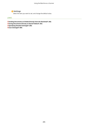 Page 293Settings
Select the item you want to set, and change the default value.
LINKS
SendingDocumentsasE-MailsDirectlyfromtheMachine(P.246)
SavingDocumentsDirectlyinSharedFolder(P.253)
SpecifyingDetailedSettings(P.258)
ScanSettings(P.509)
Using the Machine as a Scanner
285             