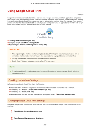 Page 316UsingGoogleCloudPrint
1469-05Y
Google Cloud Print is a service that enables a user who has a Google account to print from applications compatible with Google Cloud Print via a smartphone, tablet, or computer connected to the Internet. Unlike conventional printing
from a computer, Google Cloud Print enables you to print without using a printer driver. For example, if you want to
print an e-mail or  4les that are attached to an e-mail, you can print just by using an application compatible with Google...