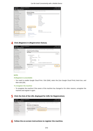 Page 3184Click[Register@in[RegistrationStatus@.
If[Register@isunavailable	 You  need  to  enable  Google  Cloud  Print.  Click  [Edit],  select  the  [Use  Google  Cloud  Print]  check  box,  and
then click [OK].
Toreregisterthemachine 	 To  reregister  the  machine  if  the  owner  of  the  machine  has  changed  or  for  other  reasons,  unregister  the
machine and register it again....