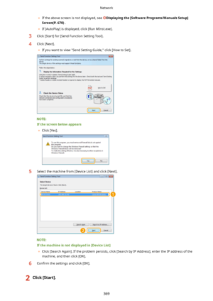 Page 377	If the above screen is not displayed, see Displayingthe[SoftwarePrograms/ManualsSetup@
Screen(P.670) .
	 If [AutoPlay] is displayed, click [Run MInst.exe].3Click [Start] for [Send Function Setting Tool].4Click [Next].
	 If you want to view "Send Setting Guide," click [How to Set].
Ifthescreenbelowappears
	 Click [Yes].
5Select the machine from [Device List] and click [Next].
Ifthemachineisnotdisplayedin[DeviceList@
	 Click [Search Again]. If the problem persists, click...