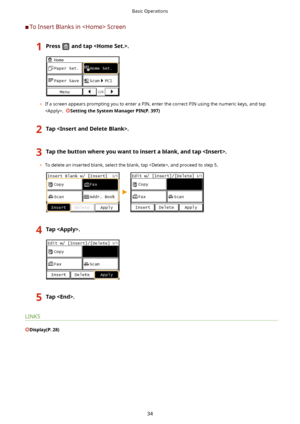 Page 42	CTo Insert Blanks in  Screen1Pressandtap.
	 If a screen appears prompting you to enter a PIN, enter the correct PIN using the numeric keys, and tap
.  
SettingtheSystemManagerPIN(P.397)
2Tap.3Tapthebuttonwhereyouwanttoinsertablank,andtap.
	 To delete an inserted blank, select the blank, tap , and proceed to step 5.
4Tap.5Tap.
LINKS
Display(P.28)
Basic Operations
34       