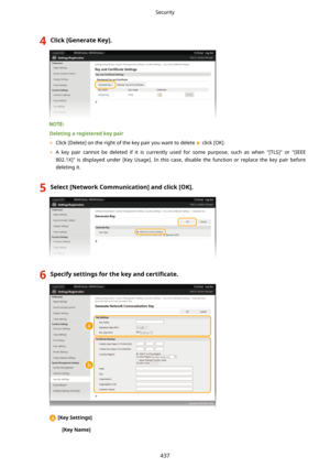 Page 4454Click[GenerateKey@.
Deletingaregisteredkeypair	 Click [Delete] on the right of the key pair you want to delete 
 click [OK].
	 A  key  pair  cannot  be  deleted  if  it  is  currently  used  for  some  purpose,  such  as  when  "[TLS]"  or  "[IEEE
802.1X]"  is  displayed  under  [Key  Usage].  In  this  case,  disable  the  function  or  replace  the  key  pair  before deleting it.
5Select[NetworkCommunication@andclick[OK@.6Specifysettingsforthekeyand certL4cate....