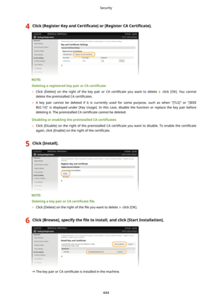 Page 4524Click[RegisterKeyandCertL4cate@or[RegisterCA CertL4cate@.
DeletingaregisteredkeypairorCA certL4cate
	 Click  [Delete]  on  the  right  of  the  key  pair  or  CA  certi4cate  you  want  to  delete 
 click  [OK].  You  cannot
delete the preinstalled CA  certi4cates.
	 A  key  pair  cannot  be  deleted  if  it  is  currently  used  for  some  purpose,  such  as  when  "[TLS]"  or  "[IEEE
802.1X]"  is  displayed  under  [Key  Usage].  In  this  case,  disable  the...