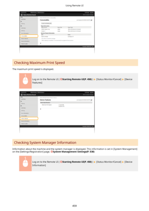 Page 467Checking Maximum Print Speed
The maximum print speed is displayed.
Log on to the Remote UI ( StartingRemoteUI(P.450) )  [Status Monitor/Cancel]  [Device
Features]
Checking System Manager Information
Information about the machine and the system manager is displayed. This information is set in [System Management] on the [Settings/Registration] page. 
SystemManagementSettings(P.530)
Log on to the Remote UI ( StartingRemoteUI(P.450) )  [Status Monitor/Cancel]  [Device
Information]
Using Remote UI...