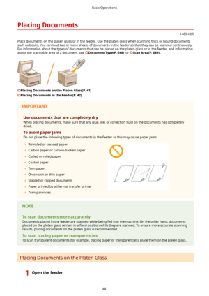 Page 49PlacingDocuments
1469-00R
Place documents on the platen glass or in the feeder. Use the platen glass when scanning thick or bound documents such as books. You can load two or more sheets of documents in the feeder so that they can be scanned continuously.For information about the types of documents that can be placed on the platen glass or in the feeder, and information
about the scannable area of a document, see 
DocumentType(P.648)  or ScanArea(P.649)....