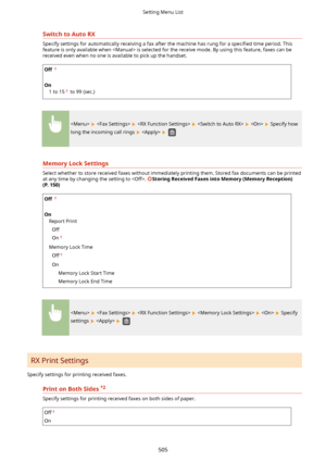 Page 513SwitchtoAutoRX
Specify settings for automatically receiving a fax after the machine has rung for a speci4ed time period. This
feature is only available when  is selected for the receive mode. By using this feature, faxes can be received even when no one is available to pick up the handset.
Off  
 
On 1 to 15
 to 99 (sec.)
          Specify how
long the incoming call rings 
   
MemoryLockSettings
Select whether to store received faxes without immediately printing them. Stored fax documents can be...