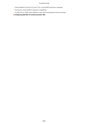 Page 567	Check whether the [Use TLS], [Use TTLS], or [Use PEAP] check box is selected.
	 If using TLS, check whether a key pair is registered.
	 If using TTLS or PEAP, check whether a user name and password are set correctly.
Con4gurLng IEEE802.1XAuthentication(P.429)
Troubleshooting
559    