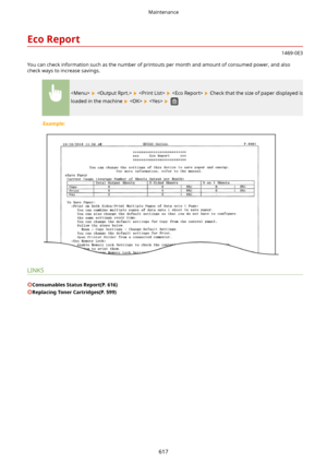 Page 625EcoReport
1469-0E3
You can check information such as the number of printouts per month and amount of consumed power, and also
check ways to increase savings.
        Check that the size of paper displayed is
loaded in the machine 
     
Example:
LINKS
ConsumablesStatusReport(P.616)
ReplacingTonerCartridges(P.599)
Maintenance
617       