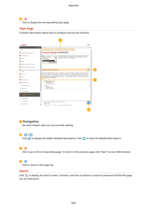 Page 672
Click to display the corresponding topic page.
TopicPage
Contains information about how to  con4gure and use the machine.
Navigation
See what chapter topic you are currently viewing.
/
Click  to display the hidden detailed descriptions. Click  to close the detailed descriptions.

Click to go to the corresponding page. To return to the previous page, click "Back" on your Web browser.

Click to return to the page top.
Search
Click  to display the search screen. Contains a text box to perform...