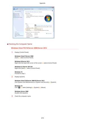 Page 681	CChecking the Computer Name
WindowsVista/7/8/10/Server2008/Server2012
1Display [Control Panel].
WindowsVista/7/Server2008
[Start] 
 select [Control Panel].
Windows8/Server2012
Right-click the lower-left corner of the screen 
 select [Control Panel].
Windows8.1/Server2012R2
Right-click [Start] 
 select [Control Panel].
Windows10
Proceed to step 2.
2Display [System].
WindowsVista/7/8/Server2008R2/Server2012
Click [System and Maintenance] or [System and Security] 
 [System].
Windows10
Click...