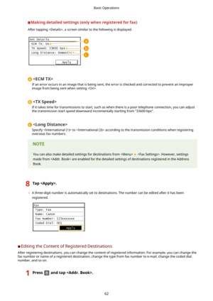 Page 70Makingdetailedsettings(onlywhenregisteredforfax)
After tapping , a screen similar to the following is displayed.

If an error occurs in an image that is being sent, the error is checked and corrected to prevent an improper
image from being sent when setting .

If it takes time for transmissions to start, such as when there is a poor telephone connection, you can adjust the transmission start speed downward incrementally starting from "33600 bps".

Specify  to  according to the transmission...