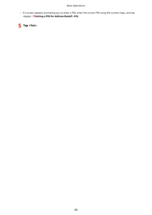 Page 76	If a screen appears prompting you to enter a PIN, enter the correct PIN using the numeric keys, and tap
. 
SettingaPINforAddressBook(P.415)5Tap.Basic Operations
68    