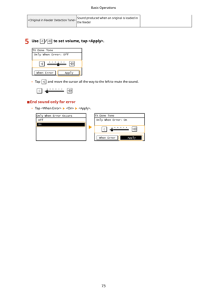 Page 81Sound produced when an original is loaded inthe feeder
5Use/tosetvolume,tap.
	 Tap  and move the cursor all the way to the left to mute the sound.
Endsoundonlyforerror
	 Tap  
   .
Basic Operations
73 