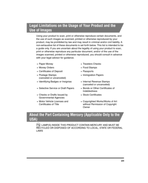 Page 13xiii
Legal Limitations on the Usage of Your Product and the 
Use of Images
Using your product to scan, print or otherwise reproduce certain documents, and 
the use of such images as scanned, printed or otherwise reproduced by your 
product, may be prohibited by law and may result in criminal and/or civil liability. A 
non-exhaustive list of these documents is set forth below. This list is intended to be 
a guide only. If you are uncertain about the legality of using your product to scan, 
print or...