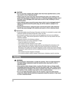 Page 16xvi
CAUTION
•Do not use power supplies with voltages other than those specified herein, as this 
may result in a fire or electrical shock.
•Always grasp the power plug when disconnecting the power cord. Pulling on the 
power cord may expose or snap the core wire, or otherwise damage the power cord. If 
the power cord is damaged, this could cause current to leak, resulting in a fire or 
electrical shock.
•Leave sufficient space around the power plug so that it can be unplugged easily. If 
objects are...