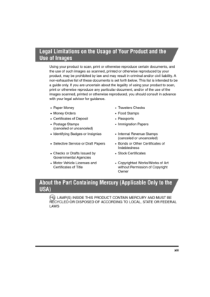 Page 13xiii
Legal Limitations on the Usage of Your Product and the 
Use of Images
Using your product to scan, print or otherwise reproduce certain documents, and 
the use of such images as scanned, printed or otherwise reproduced by your 
product, may be prohibited by law and may result in criminal and/or civil liability. A 
non-exhaustive list of these documents is set forth below. This list is intended to be 
a guide only. If you are uncertain about the legality of using your product to scan, 
print or...