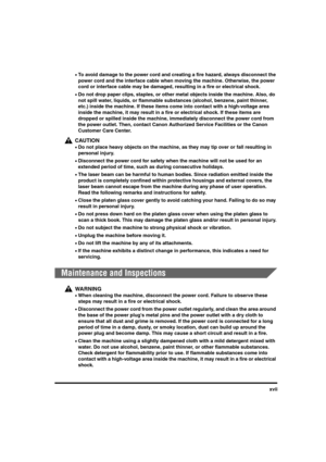 Page 17xvii
•To avoid damage to the power cord and creating a fire hazard, always disconnect the 
power cord and the interface cable when moving the machine. Otherwise, the power 
cord or interface cable may be damaged, resulting in a fire or electrical shock.
•Do not drop paper clips, staples, or other metal objects inside the machine. Also, do 
not spill water, liquids, or flammable substances (alcohol, benzene, paint thinner, 
etc.) inside the machine. If these items come into contact with a high-voltage...