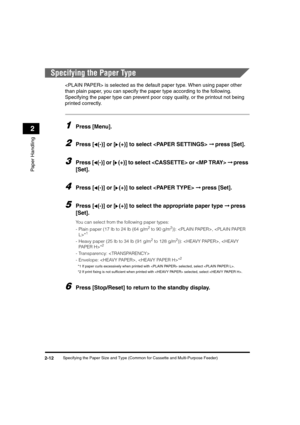 Page 40Specifying the Paper Size and Type (Common for Cassette and Multi-Purpose Feeder)2-12
Paper Handling
2
Specifying the Paper Type
 is selected as the default paper type. When using paper other 
than plain paper, you can specify the paper type according to the following. 
Specifying the paper type can prevent poor copy quality, or the printout not being 
printed correctly.
1Press [Menu].
2Press [ (-)] or [ (+)] to select  ➞ press [Set].
3Press [ (-)] or [ (+)] to select  or  ➞ press 
[Set].
4Press [ (-)]...