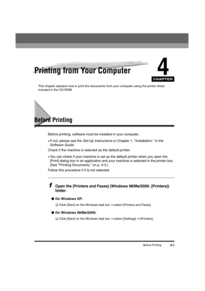 Page 49CHAPTER
Before Printing4-1
4Printing from Your Computer
This chapter explains how to print the documents from your computer using the printer driver 
included in the CD-ROM.
Before Printing
Before printing, software must be installed in your computer.
•If not, please see the Set-Up Instructions or Chapter 1, Installation, in the 
Software Guide.
Check if the machine is selected as the default printer.
•You can check if your machine is set as the default printer when you open the 
[Print] dialog box in an...