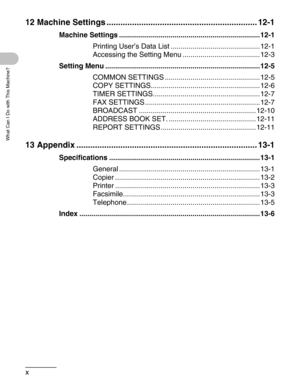 Page 11x
What Can I Do with This Machine?
12 Machine Settings ................................................................. 12-1
Machine Settings ....................................................................... 12-1
Printing User’s Data List ............................................. 12-1
Accessing the Setting Menu ....................................... 12-3
Setting Menu .............................................................................. 12-5
COMMON SETTINGS...