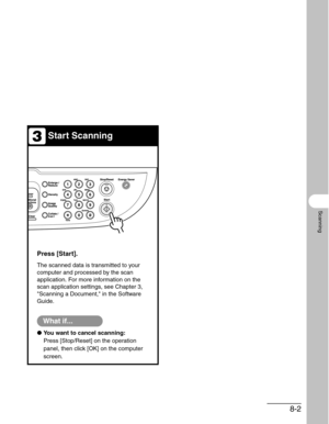 Page 1048-2
Scanning
Start Scanning
Press [Start]. 
The scanned data is transmitted to your 
computer and processed by the scan 
application. For more information on the 
scan application settings, see Chapter 3, 
Scanning a Document, in the Software 
Guide.
What if...
●You want to cancel scanning:
Press [Stop/Reset] on the operation 
panel, then click [OK] on the computer 
screen.
3 