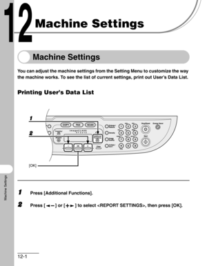 Page 14112-1
Machine Settings
Machine Settings
Machine Settings
You can adjust the machine settings from the Setting Menu to customize the way 
the machine works. To see the list of current settings, print out User’s Data List.
Printing User’s Data List
1Press [Additional Functions].
2Press [ ] or [ ] to select , then press [OK].
1
2
[OK] 