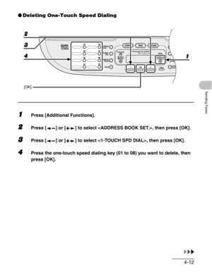 Page 704-12
Sending Faxes
●Deleting One-Touch Speed Dialing
1Press [Additional Functions].
2Press [ ] or [ ] to select , then press [OK].
3Press [ ] or [ ] to select , then press [OK].
4Press the one-touch speed dialing key (01 to 08) you want to delete, then 
press [OK].
[OK]
4 1 3 2 