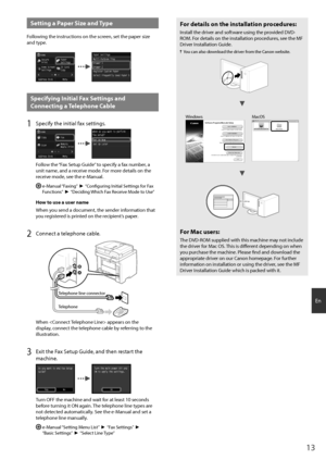 Page 1313
En
Setting a Paper Size and Type
Following the instructions on the screen, set the paper size 
and type.
HomeSecure
Print Paper
Settings
ID Card
Copy
Home Screen
Settings
Address Book MenuPaper Settings Drawer 1 Multi-Purpose Tray
Drawer 2
Register Custom Paper
Select Frequently Used Paper Sizes
Specifying Initial Fax Settings and 
Connecting a Telephone Cable 
1 Specify the initial fax settings.
Home Copy Fax
Memory
Media Print
Scan
Address Book MenuWhen do you want to perform
fax setup? Set Up Later...