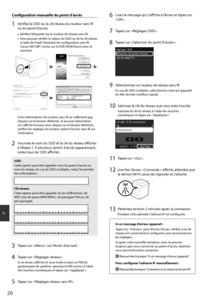 Page 2626
Fr
Configuration manuelle du point d’accès
1 Vérifiez la SSID ou la clé réseau du routeur sans fil 
ou du point d’accès.
•	Vérifiez l’étiquette sur le routeur du réseau sans fil.
•	 Vous pouvez vérifier la valeur du SSID ou de la clé réseau 
à l’aide de l’outil “Assistant de configuration sans fil 
Canon MF/LBP”, inclus sur le DVD-ROM fourni avec la 
machine.
4BNQMF#$% 8&1 #$%&
4BNQMF&()*+ 8114, &%$#
4BNQMF, 8114, #$%
Si les informations du routeur sans fil ne...