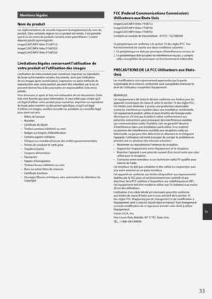 Page 3333
Fr
Mentions légales
Nom du produit
Les réglementations de sécurité imposent l’enregistrement du nom du 
produit. Dans certaines régions où ce produit est vendu, il est possible 
que le ou les noms de produits suivants entre parenthèses ( ) soient 
déposés plutôt qu’enregistrés. 
imageCLASS MF419dw (F168712)
imageCLASS MF416dw (F168702)
imageCLASS MF414dw (F168702)
Limitations légales concernant l’utilisation de 
votre produit et l’utilisation des images
L’utilisation de votre produit pour numériser,...