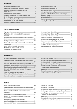 Page 77
Índice Contenido Table des matières Contents
About the Supplied Manuals .................................................... 8
Na vigating the Menu and Text Input Method  
.................... 8
C

onnecting the Power Cord and Turning  
ON the Power
 
........................................................................\
.......... 8
Specifying the I

nitial Settings  
................................................... 9
Choosing the M

ethod to Connect the Machine  
to the Computer...