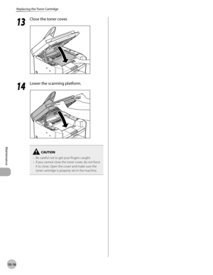 Page 189
10-16
Maintenance 
Replacing the Toner Cartridge
  1313
  Close the toner cover. 
  
  1414
  Lower the scanning platform. 
  
Be careful not to get your fingers caught.
If you cannot close the toner cover, do not force 
it to close. Open the cover and make sure the 
toner cartridge is properly set in the machine.
–
– 