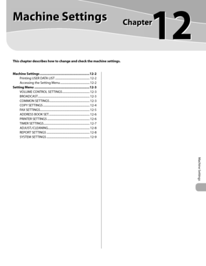 Page 226
Machine Settings 
12
  
     Machine  Settings   
  
 This chapter describes how to change and check the machine settings. 
Machine Settings .......................................................12-2
Printing USER DATA LIST ................................................ 12-2
Accessing the Setting Menu ......................................... 12-2
Setting Menu .............................................................12-3 VOLUME CONTROL SETTINGS ...................................... 12-3...