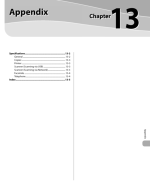 Page 244
Appendix 
13
  
   Appendix   
  
  
Specifications .............................................................13-2
General ................................................................\
................. 13-2
Copier ..................................................................\
.................. 13-3
Printer .....................................................................\
.............. 13-3
Scanner (Scanning via USB) .......................................... 13-3
Scanner (Scanning...