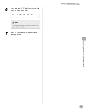 Page 66
Registering Destinations in the Address Book
3-5
Storing/Editing One-Touch Keys
 6 
Press and hold  [Clear] to erase the fax 
number, then press [OK]. 
 
TEL NUMBER ENTRY
 
If you erase the fax number, the registered name 
is cleared automatically.
 7 
Press  [Stop/Reset] to return to the 
standby mode.  